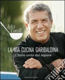 La Mia cucina garibaldina. L'Italia unita dal sapore libro di Corelli Igles