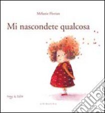 Mi nascondete qualcosa. Ediz. illustrata libro di Florian Mélanie