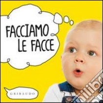 Facciamo le facce. Ediz. illustrata libro