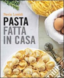 Pasta fatta in casa libro di Loaldi Paola