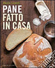 Pane fatto in casa libro di Loaldi Paola