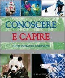 Conoscere e capire. In 400 domande e risposte libro di Spilsbury Louise