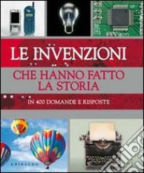 Le invenzioni che hanno fatto la storia. In 400 domande e risposte libro di Spilsbury Louise; Cooper Christopher