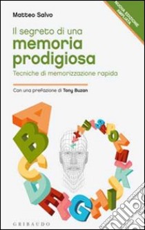 Il segreto di una memoria prodigiosa. Tecniche di memorizzazione rapida libro di Salvo Matteo