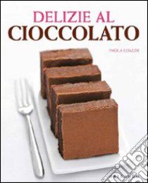 Delizie al cioccolato libro di Loaldi Paola