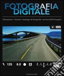 Il manuale completo di fotografia digitale. Attrezzatura, accessori, tecniche di base, strumenti e software, progetti a cui ispirarsi libro