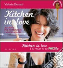 Kitchen in love. 20 menu per alimentare i vostri amori libro di Benatti Valeria