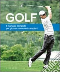 Golf. Il manuale completo per giocare come veri campioni libro di Newell Steve