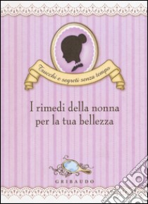 I rimedi della nonna per la tua bellezza libro di Beggio Valentina