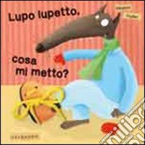 Lupo lupetto, cosa mi metto? libro di Thuillier Éléonore