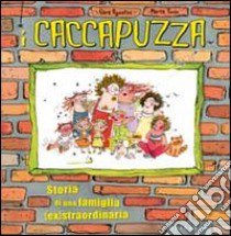 I Caccapuzza. Storia di una famiglia (ex)straordinaria libro di Agostini Sara; Tonin Marta