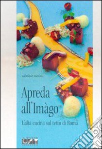 Apreda all'Imago. L'alta cucina sul tetto di Roma libro di Paolini Antonio