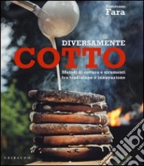 Diversamente cotto. Metodi di cottura e strumenti tra tradizione e innovazione libro di Fara Tommaso