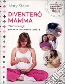 Diventerò mamma. Tanti consigli per una maternità serena libro di Steen Mary