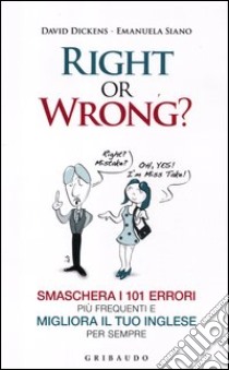 Right or wrong? Smaschera i 101 errori più frequenti e migliora il tuo inglese per sempre libro di Dickens David; Siano Emanuela