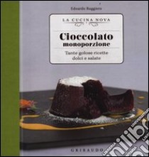 Cioccolato monoporzione. Tante golose ricette dolci e salate libro di Ruggiero Edoardo