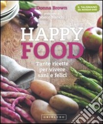 Happy food. Tante ricette per vivere sani e felici libro di Brown Donna