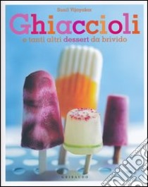 Ghiaccioli. E tanti altri dessert da brivido libro di Vijayakar Sunil