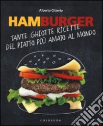 Hamburger. Tante ghiotte ricette del piatto più amato al mondo libro di Citterio Alberto