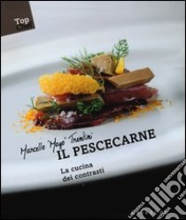 Il pescecarne. La cucina dei contrasti libro di Trentini Marcello