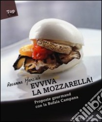 Evviva la mozzarella! Proposte gourmand con la Bufala campana libro di Marziale Rosanna