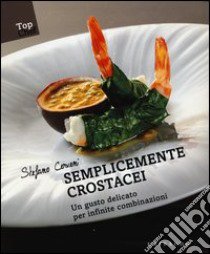 Semplicemente crostacei. Un gusto delicato per infinite combinazioni libro di Cerveni Stefano