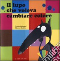 Il lupo che voleva cambiare colore. Ediz. illustrata libro di Lallemand Orianne; Thuillier Éléonore