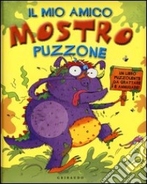 Il mio amico mostro puzzone. Un libro puzzolente da grattare e annusare libro