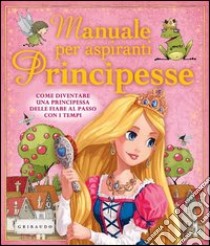 Manuale per aspiranti principesse. Come diventare una principessa delle fiabe al passo con i tempi libro di Hamilton Libby