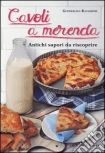 Cavoli a merenda. Antichi sapori da riscoprire libro di Ravazzoni Guendalina