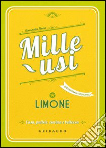 Limone. Mille usi. Casa, pulizie, cucina e bellezza libro di Bosso Simonetta