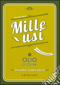 Olio di oliva. Mille usi. Casa, pulizie, cucina e bellezza libro di Bosso Simonetta