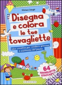 Disegna e colora le tue tovagliette. Idee creative per rendere giocoso il momento del pasto. Ediz. illustrata. Con gadget libro di Colnaghi Stefania