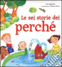 Le sei storie dei perché. Ediz. illustrata libro di Agostini Sara