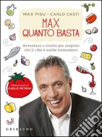 Max quanto basta. Avventure e ricette per scoprire che il cibo è anche buonumore libro di Pisu Max - Casti Carlo