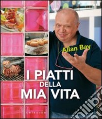 I piatti della mia vita libro di Bay Allan