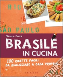 Brasile in cucina. 100 ricette facili da realizzare a casa propria libro di Costa Natalia