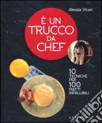 E un trucco da chef. 10 tecniche per 100 piatti infallibili libro di Vicari Alessia