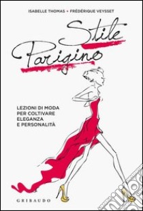 Stile parigino. Lezioni di moda per coltivare eleganza e personalità. Ediz. illustrata libro di Thomas Isabelle; Veysset Frédérique