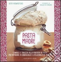 Pasta madre. Consigli e trucchi alla portata di tutti per imparare a conoscerla e utilizzarla al meglio. Ediz. illustrata libro di Monastero Rita