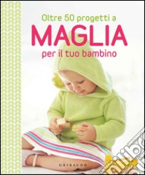 Oltre 50 progetti a maglia per il tuo bambino libro