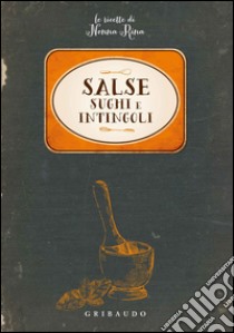 Salse, sughi e intingoli. Le ricette di nonna Rina libro