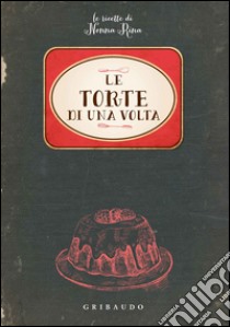 Le torte di una volta. Le ricette di nonna Rina libro