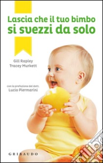 Lascia che il tuo bimbo si svezzi da solo libro di Rapley Gill; Murkett Tracey