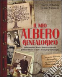 Il mio albero genealogico. Informazioni, fonti e metodi di ricerca per ricostruire la storia della propria famiglia. Con poster libro di Di Bartolo Marco; Novaresio Mauro