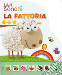 La fattoria. Libro sonoro. Ediz. illustrata libro