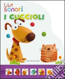 I cuccioli. Libro sonoro. Ediz. illustrata libro