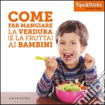 Come far mangiare la verdura (e la frutta) ai bambini libro di Huber Karen