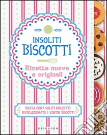 Insoliti biscotti. Ricette nuove e originali libro