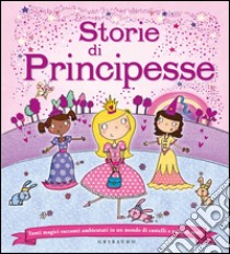 Storie di principesse. Tanti magici racconti ambientati in un mondo di castelli e palazzi reali. Ediz. illustrata libro di Dale Elizabeth